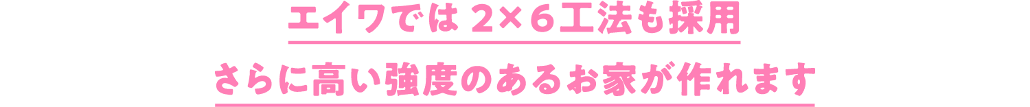 永和では2×６工法も採用さらに高い強度のあるお家が作れます