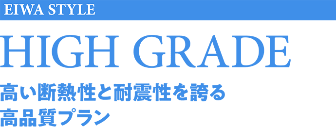 EIWA STYLE HIGH GRADE 高い断熱性と耐震性を誇る高品質プラン